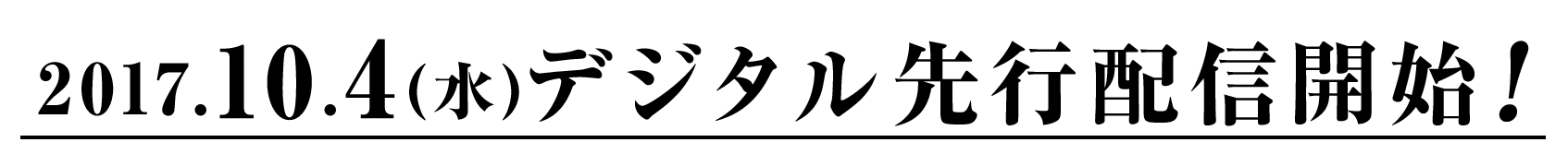 2017.10.4(水)デジタル先行配信開始！